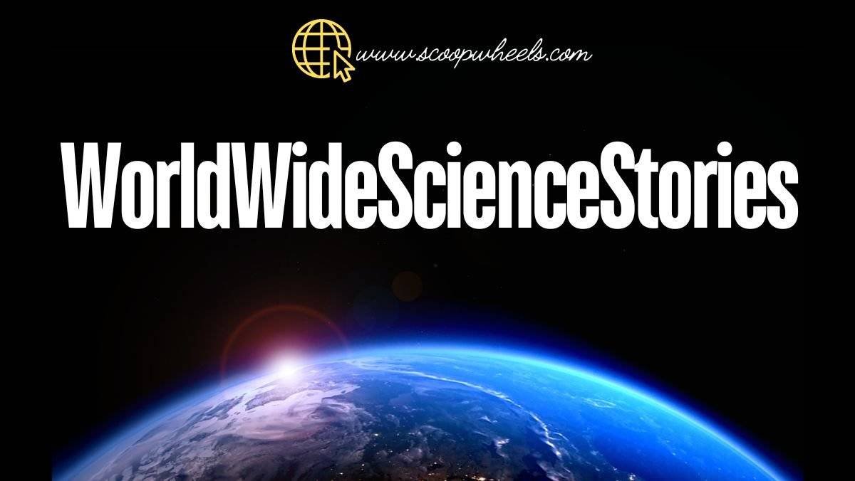 WorldWideScienceStories: Your Gateway to Science