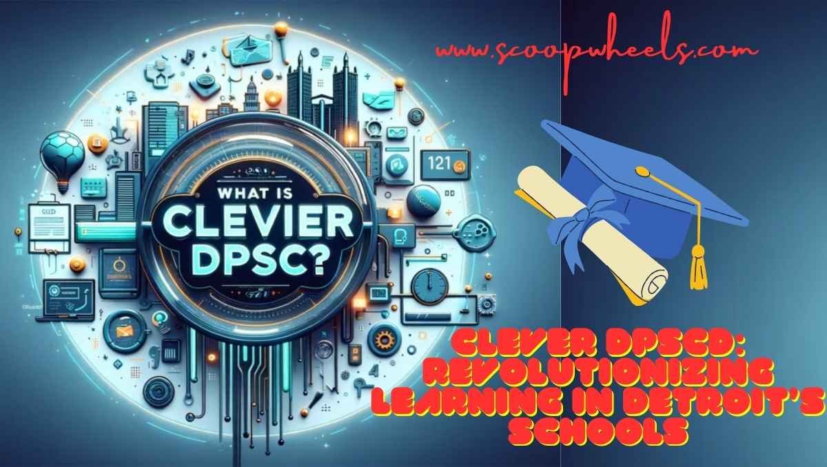 Clever DPSCD: Revolutionizing Learning in Detroit’s Schools