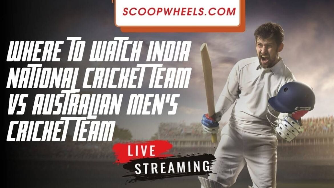 Where to Watch India National Cricket Team vs Australian Men’s Cricket Team